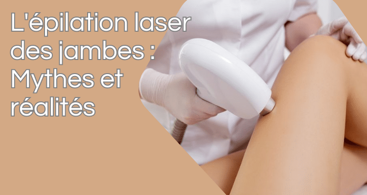 mythes sur l'épilation laser des jambes